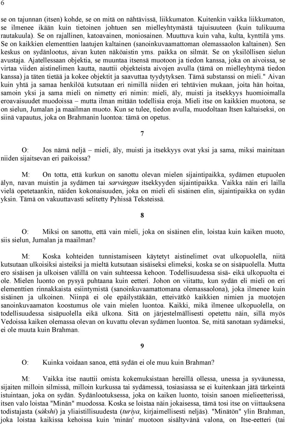 Muuttuva kuin vaha, kulta, kynttilä yms. Se on kaikkien elementtien laatujen kaltainen (sanoinkuvaamattoman olemassaolon kaltainen). Sen keskus on sydänlootus, aivan kuten näköaistin yms.