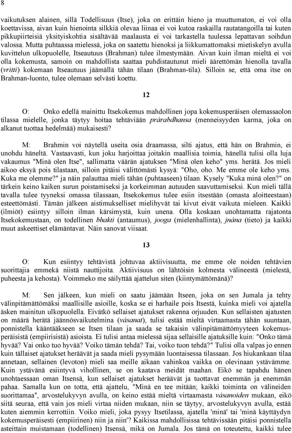 Mutta puhtaassa mielessä, joka on saatettu hienoksi ja liikkumattomaksi mietiskelyn avulla kuvittelun ulkopuolelle, Itseautuus (Brahman) tulee ilmestymään.