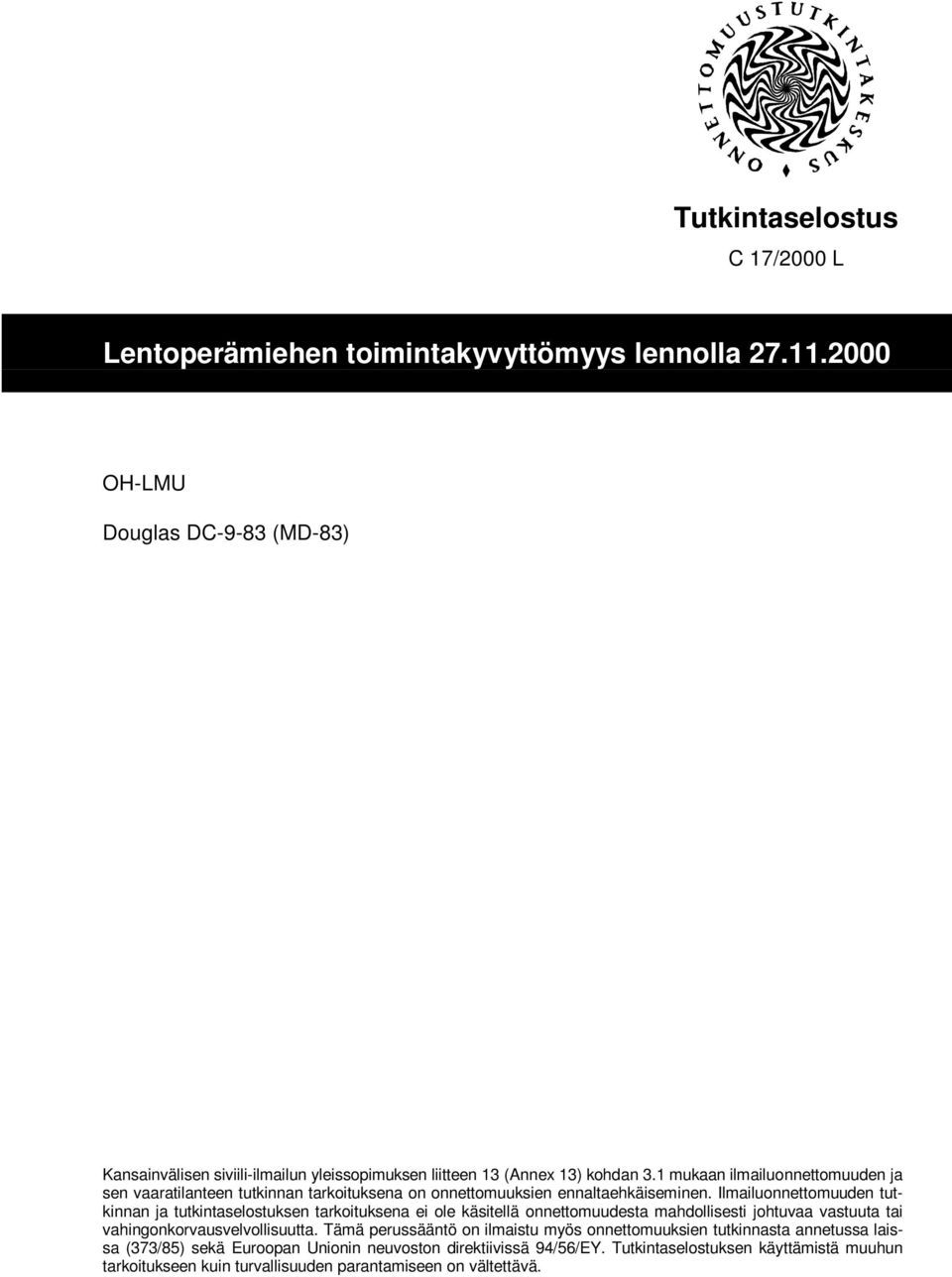 Ilmailuonnettomuuden tutkinnan ja tutkintaselostuksen tarkoituksena ei ole käsitellä onnettomuudesta mahdollisesti johtuvaa vastuuta tai vahingonkorvausvelvollisuutta.