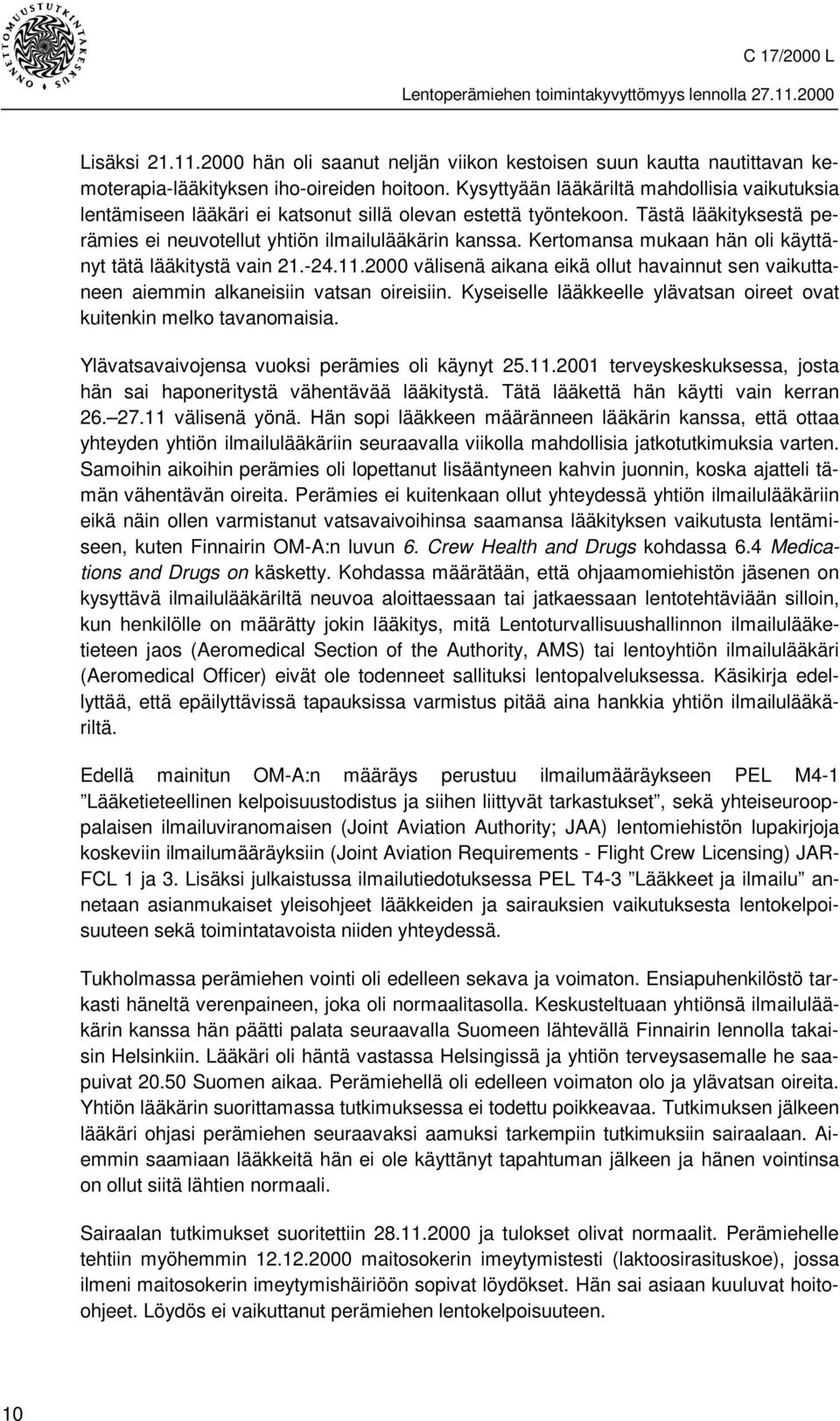 Kertomansa mukaan hän oli käyttänyt tätä lääkitystä vain 21.-24.11.2000 välisenä aikana eikä ollut havainnut sen vaikuttaneen aiemmin alkaneisiin vatsan oireisiin.