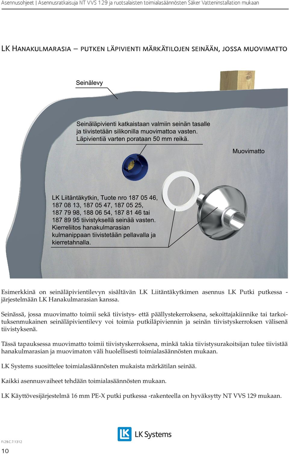 Seinässä, jossa muovimatto toimii sekä tiivistys- että päällystekerroksena, sekoittajakiinnike tai tarkoituksenmukainen seinäläpivientilevy voi toimia putkiläpiviennin ja seinän