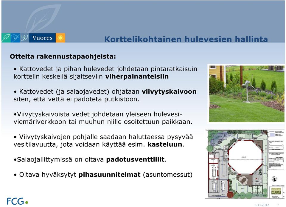 Viivytyskaivoista vedet johdetaan yleiseen hulevesiviemäriverkkoon tai muuhun niille osoitettuun paikkaan.