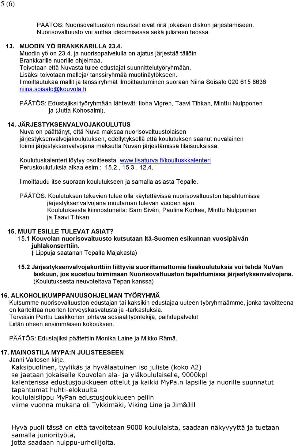 Lisäksi toivotaan malleja/ tanssiryhmää muotinäytökseen. Ilmoittautukaa mallit ja tanssiryhmät ilmoittautuminen suoraan Niina Soisalo 020 615 8636 niina.soisalo@kouvola.