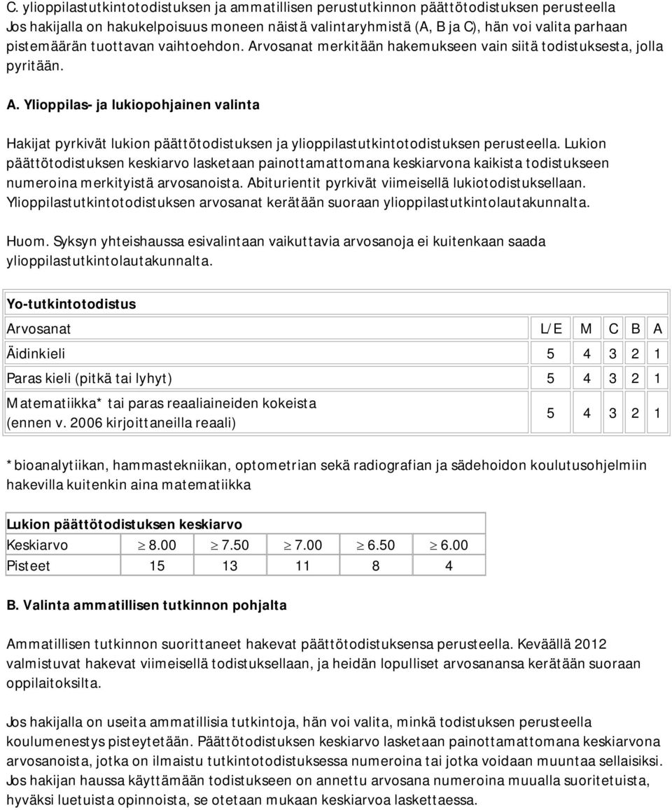 Lukion päättötodistuksen keskiarvo lasketaan painottamattomana keskiarvona kaikista todistukseen numeroina merkityistä arvosanoista. Abiturientit pyrkivät viimeisellä lukiotodistuksellaan.