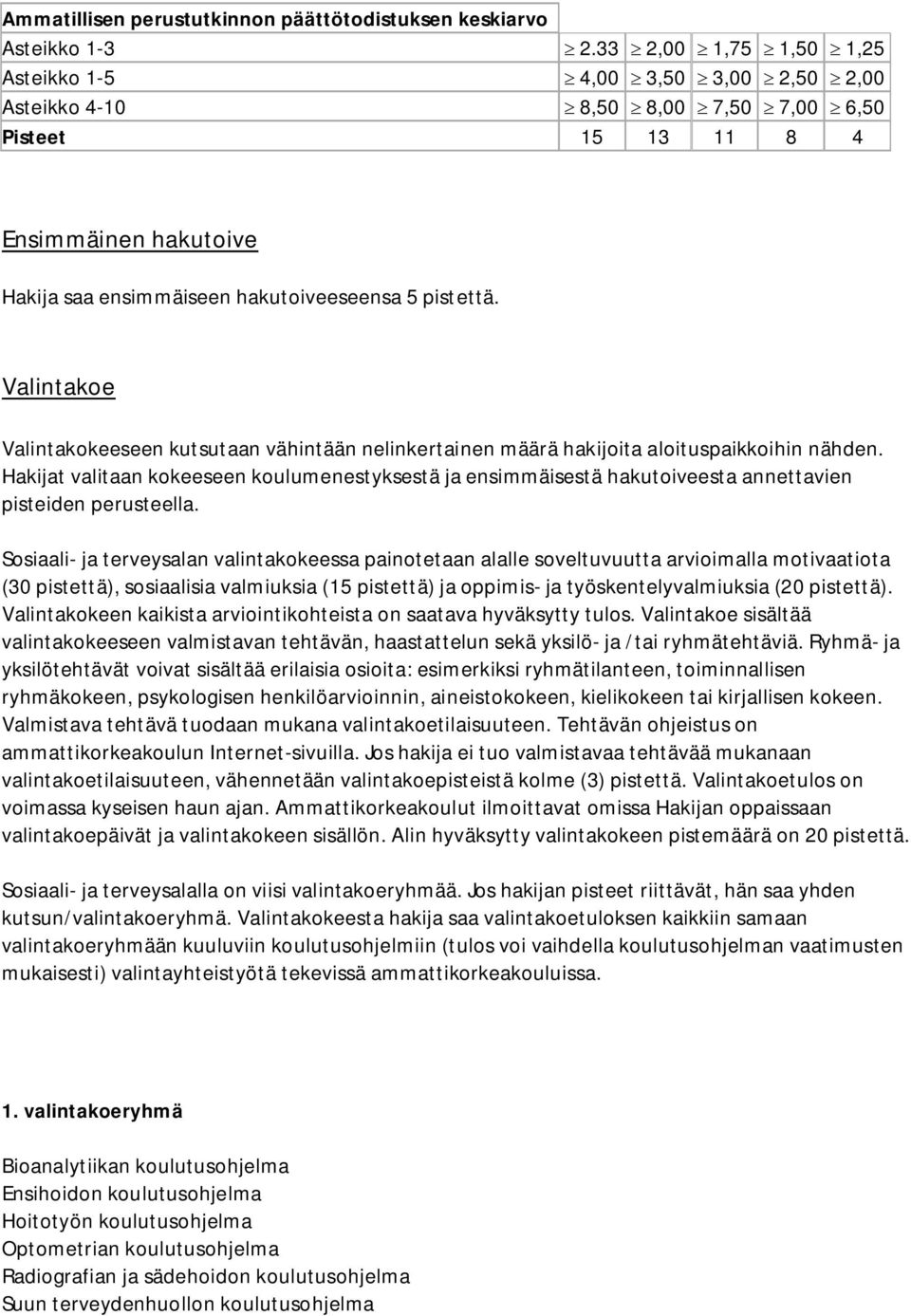 Valintakoe Valintakokeeseen kutsutaan vähintään nelinkertainen määrä hakijoita aloituspaikkoihin nähden.