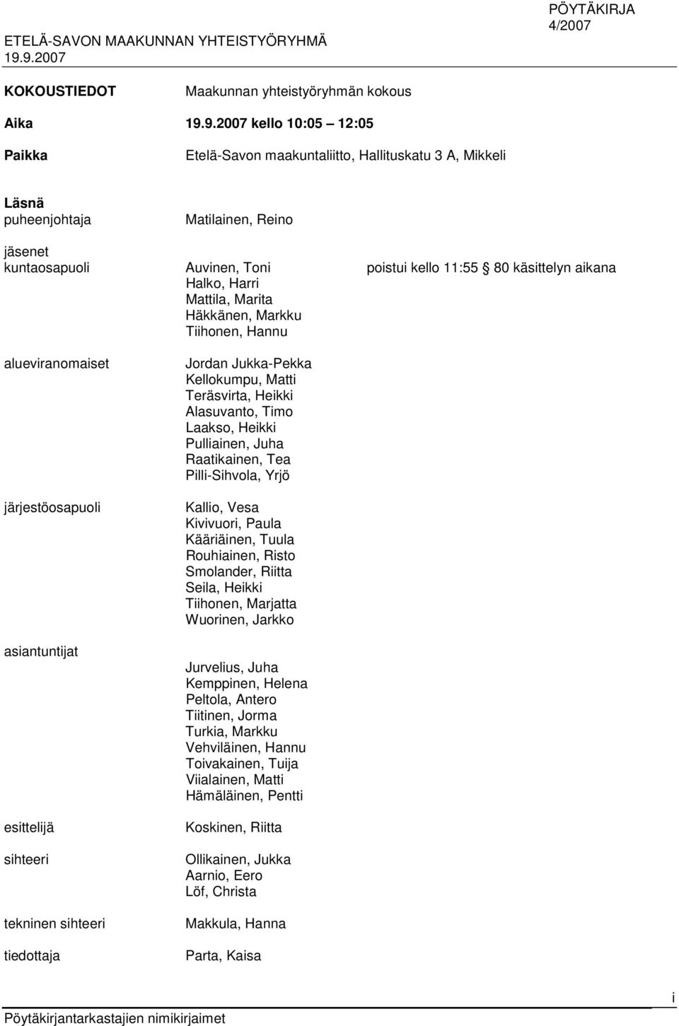 tiedottaja Jordan Jukka-Pekka Kellokumpu, Matti Teräsvirta, Heikki Alasuvanto, Timo Laakso, Heikki Pulliainen, Juha Raatikainen, Tea Pilli-Sihvola, Yrjö Kallio, Vesa Kivivuori, Paula Kääriäinen,