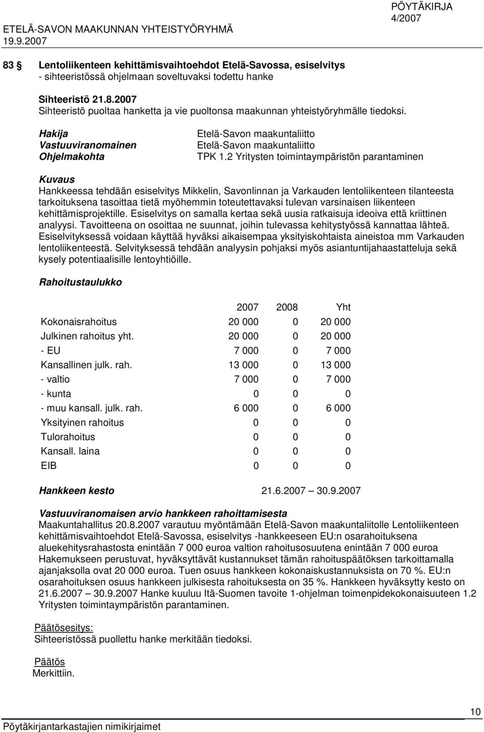 2 Yritysten toimintaympäristön parantaminen Kuvaus Hankkeessa tehdään esiselvitys Mikkelin, Savonlinnan ja Varkauden lentoliikenteen tilanteesta tarkoituksena tasoittaa tietä myöhemmin
