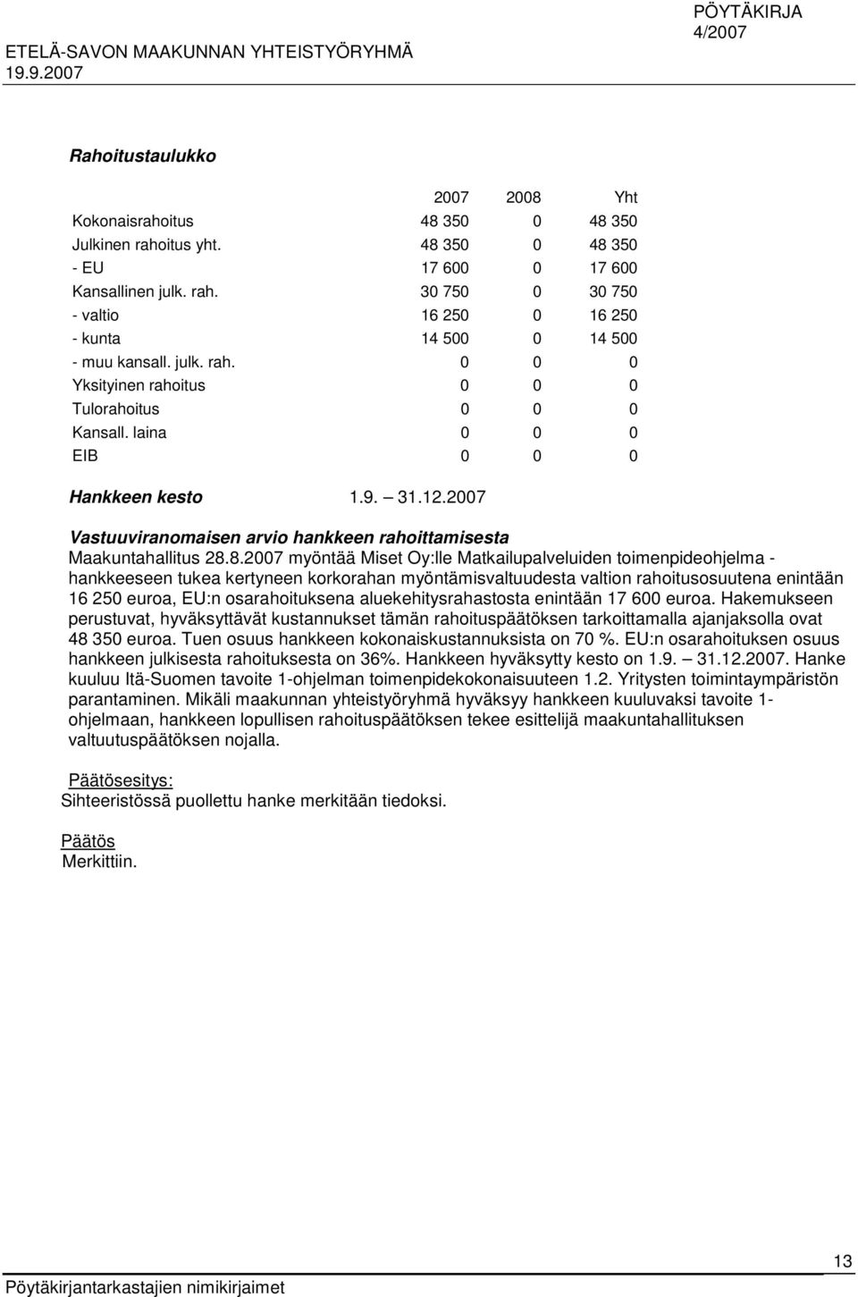 8.2007 myöntää Miset Oy:lle Matkailupalveluiden toimenpideohjelma - hankkeeseen tukea kertyneen korkorahan myöntämisvaltuudesta valtion rahoitusosuutena enintään 16 250 euroa, EU:n osarahoituksena