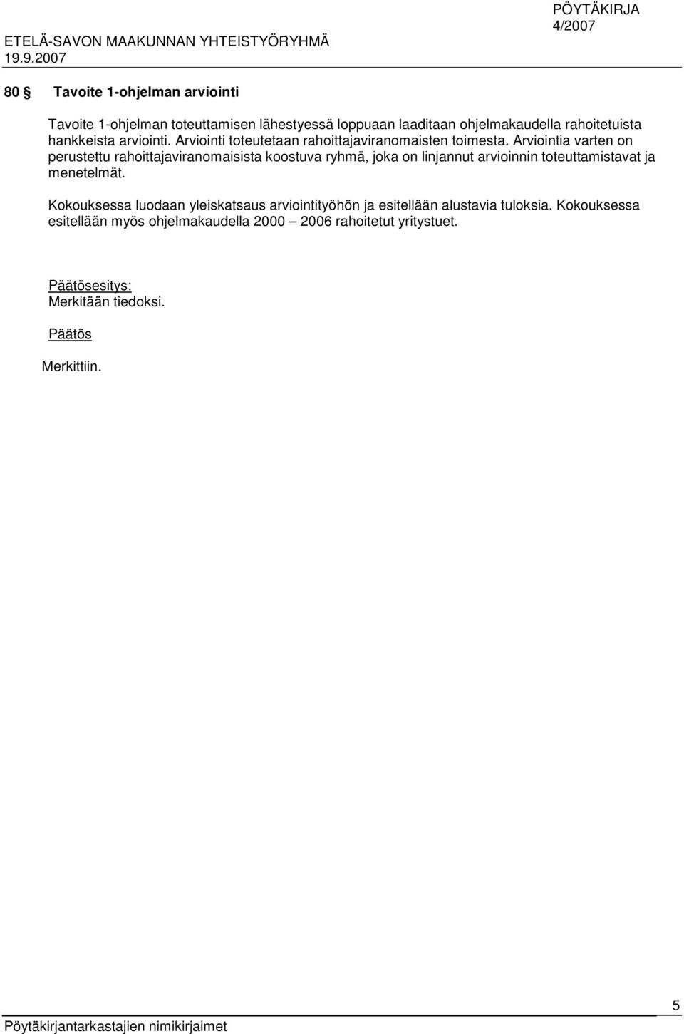 Arviointia varten on perustettu rahoittajaviranomaisista koostuva ryhmä, joka on linjannut arvioinnin toteuttamistavat ja menetelmät.