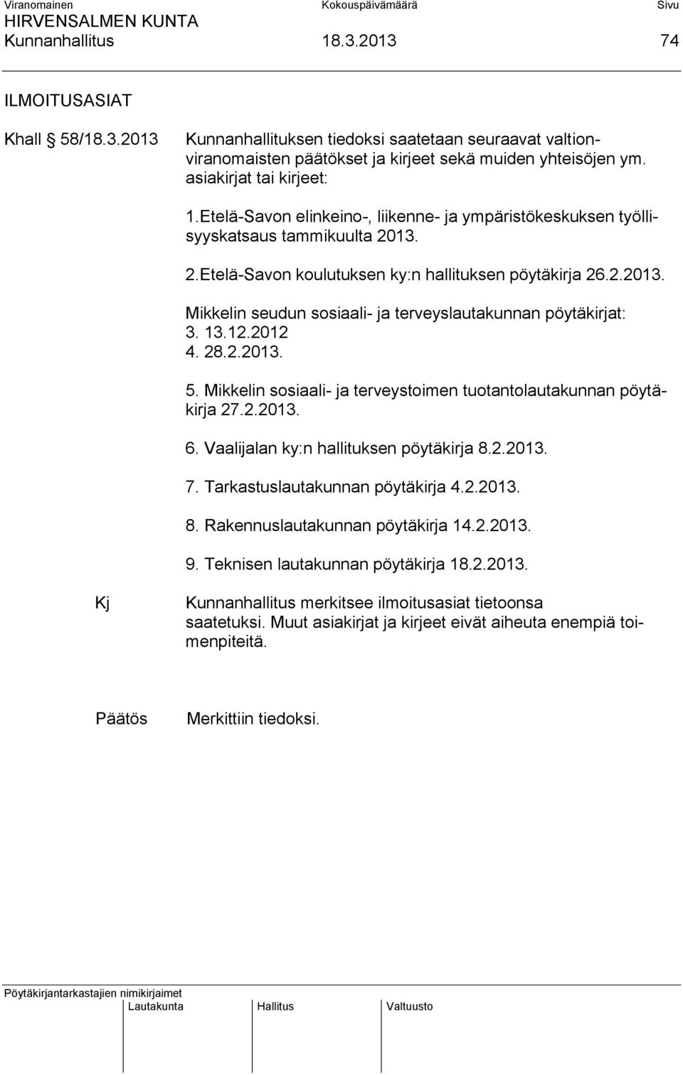 13.12.2012 4. 28.2.2013. 5. Mikkelin sosiaali- ja terveystoimen tuotantolautakunnan pöytäkirja 27.2.2013. 6. Vaalijalan ky:n hallituksen pöytäkirja 8.2.2013. 7. Tarkastuslautakunnan pöytäkirja 4.2.2013. 8. Rakennuslautakunnan pöytäkirja 14.