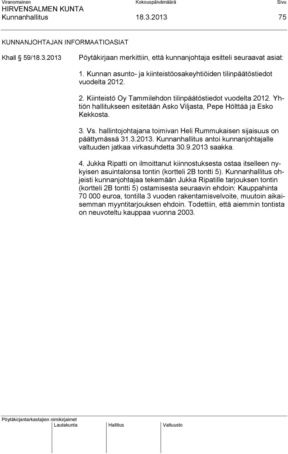 Yhtiön hallitukseen esitetään Asko Viljasta, Pepe Hölttää ja Esko Kekkosta. 3. Vs. hallintojohtajana toimivan Heli Rummukaisen sijaisuus on päättymässä 31.3.2013.
