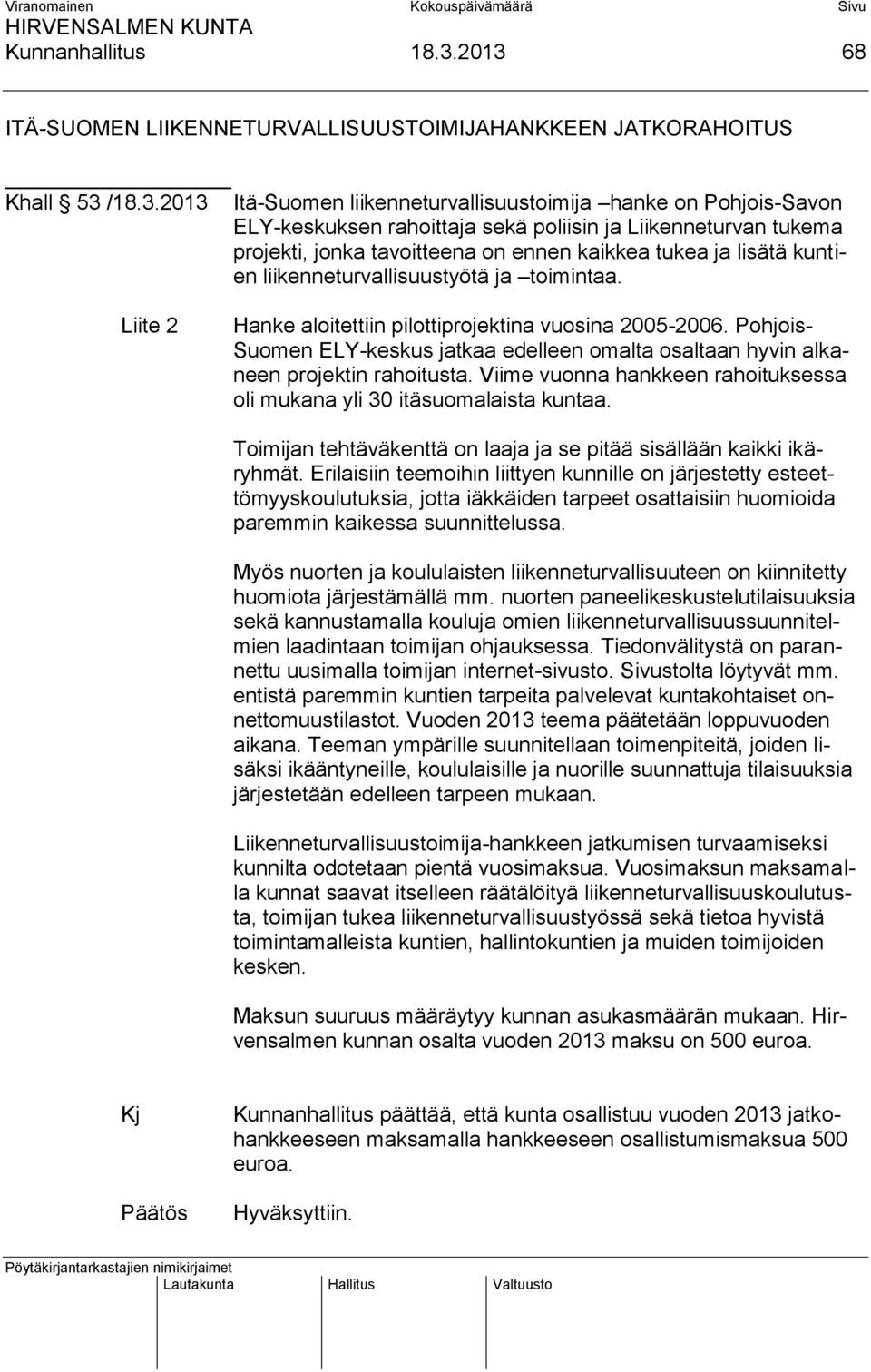 Liikenneturvan tukema projekti, jonka tavoitteena on ennen kaikkea tukea ja lisätä kuntien liikenneturvallisuustyötä ja toimintaa. Liite 2 Hanke aloitettiin pilottiprojektina vuosina 2005-2006.