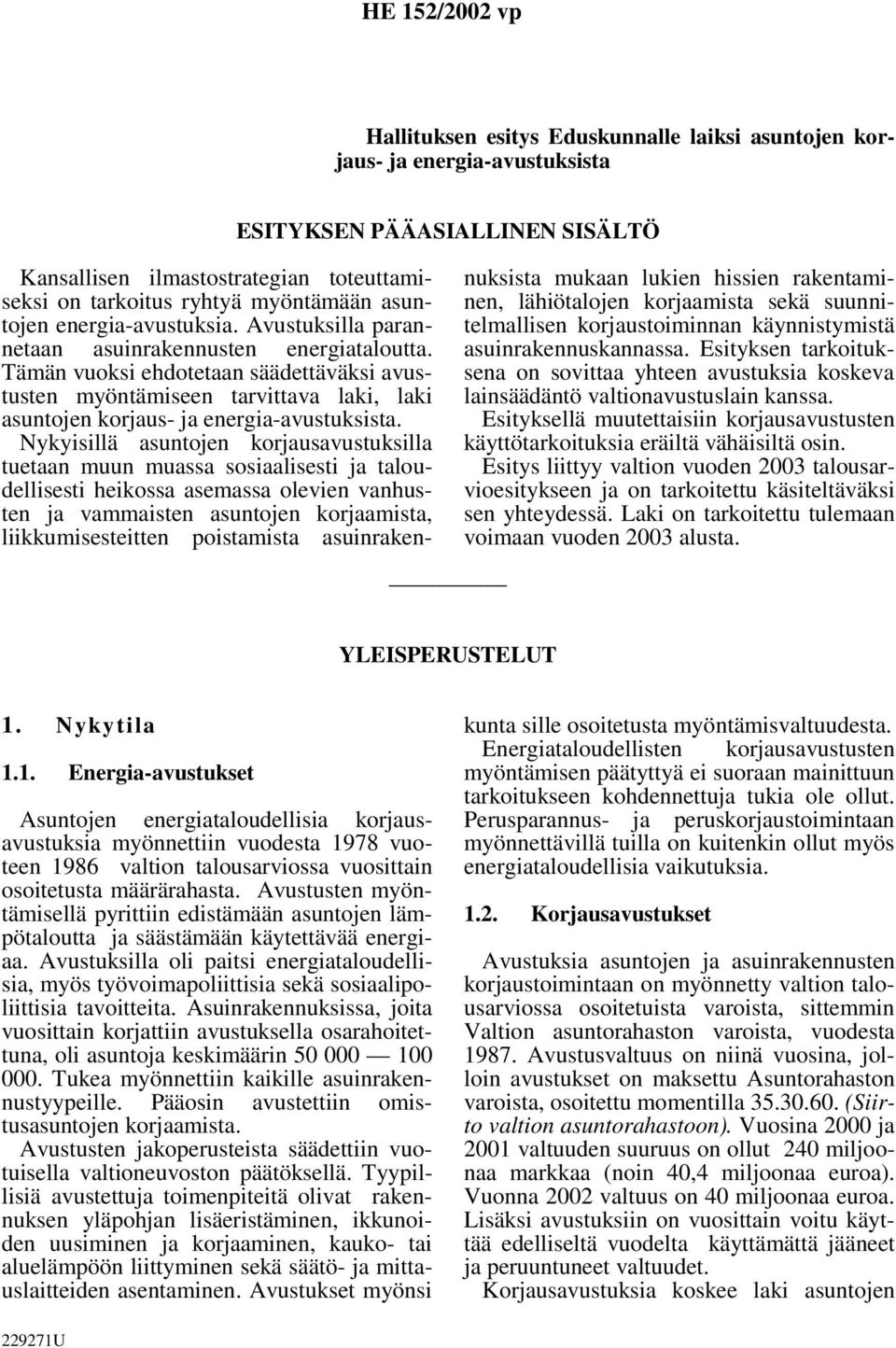 Tämän vuoksi ehdotetaan säädettäväksi avustusten myöntämiseen tarvittava laki, laki asuntojen korjaus- ja energia-avustuksista.