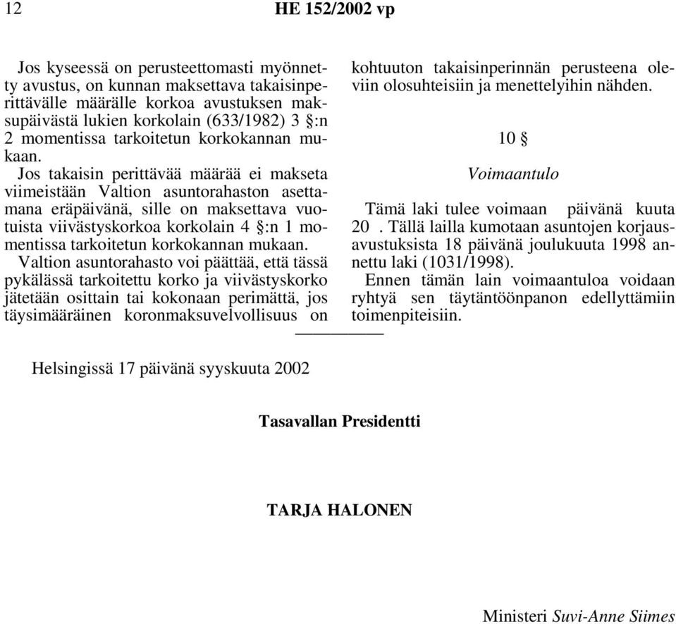 Jos takaisin perittävää määrää ei makseta viimeistään Valtion asuntorahaston asettamana eräpäivänä, sille on maksettava vuotuista viivästyskorkoa korkolain 4 :n 1 momentissa  Valtion asuntorahasto