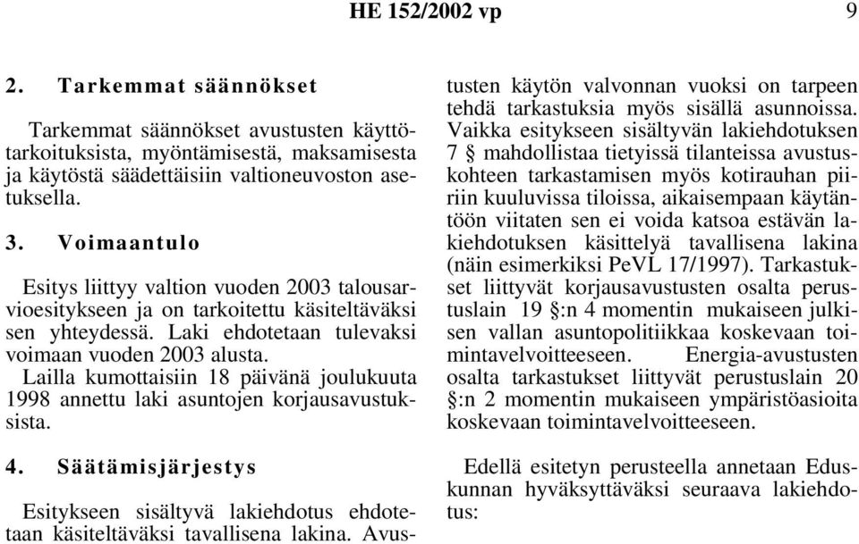 Lailla kumottaisiin 18 päivänä joulukuuta 1998 annettu laki asuntojen korjausavustuksista. 4. Säätämisjärjestys Esitykseen sisältyvä lakiehdotus ehdotetaan käsiteltäväksi tavallisena lakina.