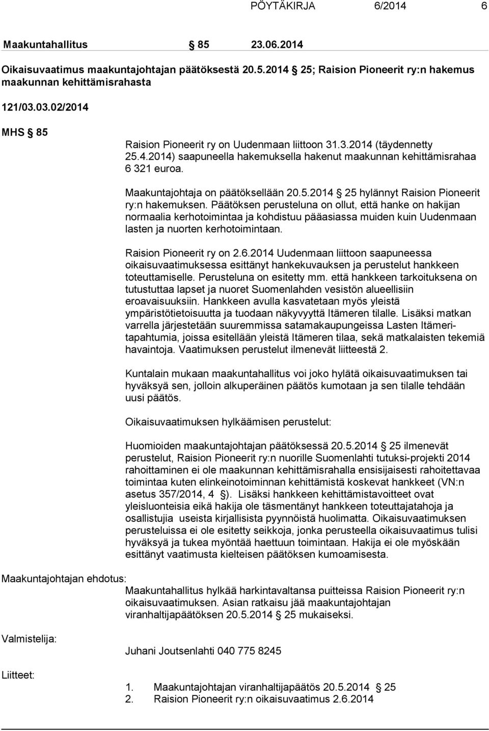 Maakuntajohtaja on päätöksellään 20.5.2014 25 hylännyt Raision Pioneerit ry:n hakemuksen.