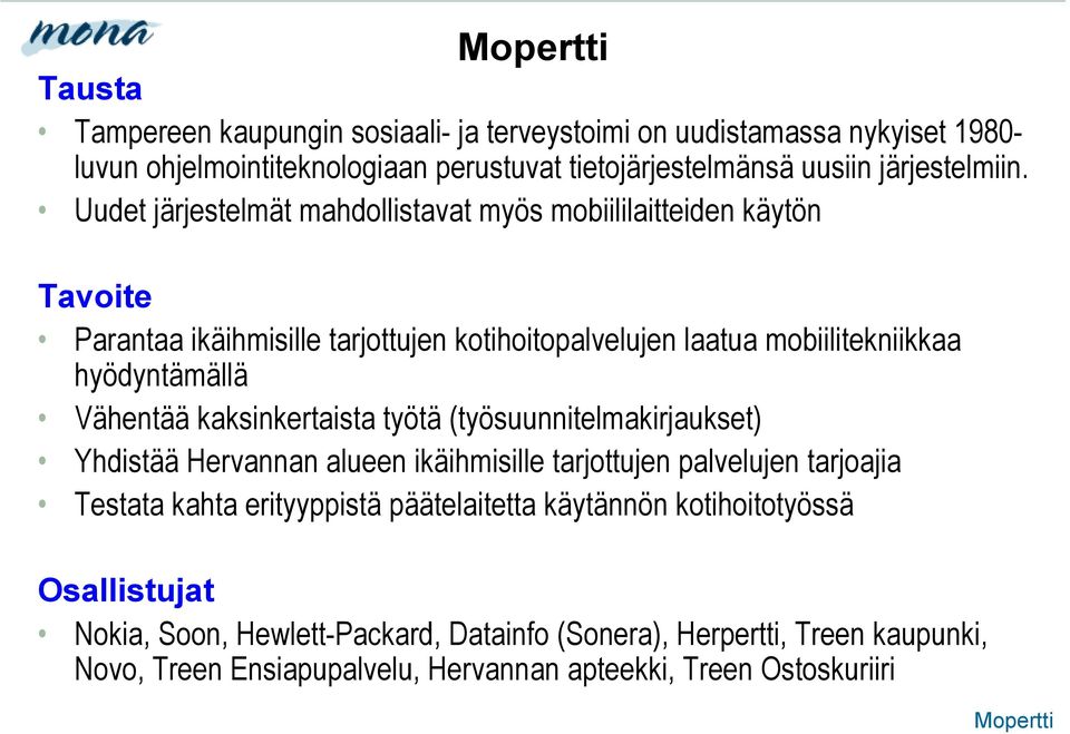 kaksinkertaista työtä (työsuunnitelmakirjaukset) Yhdistää Hervannan alueen ikäihmisille tarjottujen palvelujen tarjoajia Testata kahta erityyppistä päätelaitetta käytännön
