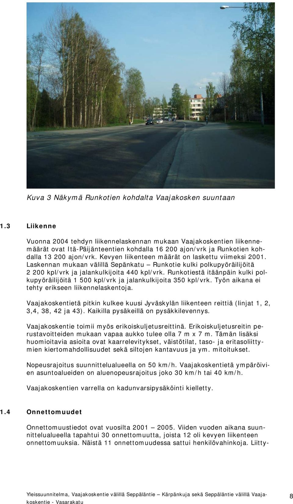 Kevyen liikenteen määrät on laskettu viimeksi 2001. Laskennan mukaan välillä Sepänkatu Runkotie kulki polkupyöräilijöitä 2 200 kpl/vrk ja jalankulkijoita 440 kpl/vrk.