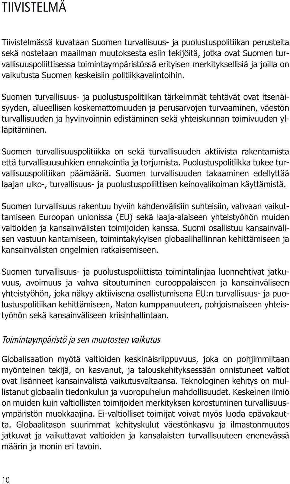Suomen turvallisuus- ja puolustuspolitiikan tärkeimmät tehtävät ovat itsenäisyyden, alueellisen koskemattomuuden ja perusarvojen turvaaminen, väestön turvallisuuden ja hyvinvoinnin edistäminen sekä