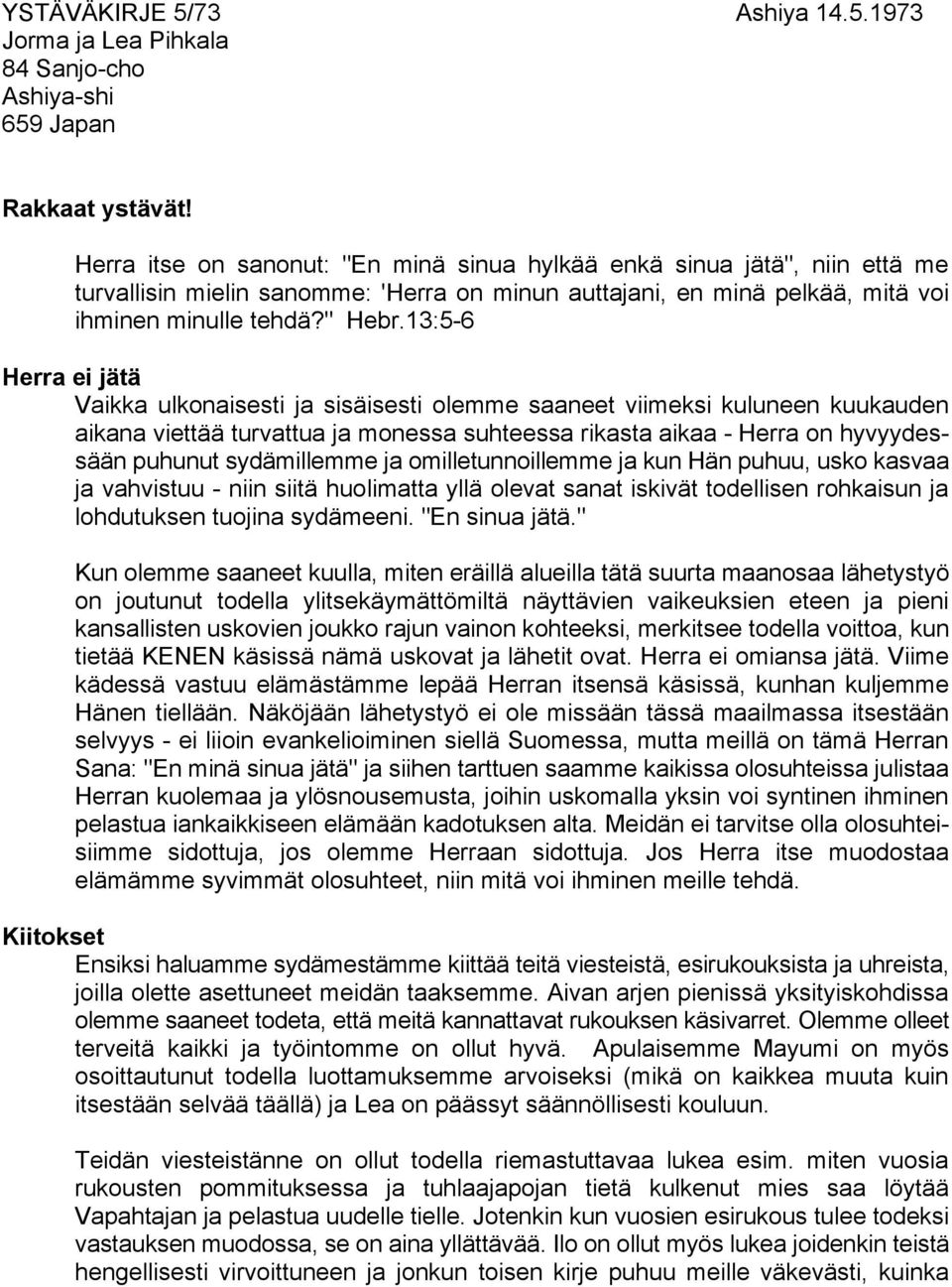 13:5-6 Herra ei jätä Vaikka ulkonaisesti ja sisäisesti olemme saaneet viimeksi kuluneen kuukauden aikana viettää turvattua ja monessa suhteessa rikasta aikaa - Herra on hyvyydessään puhunut