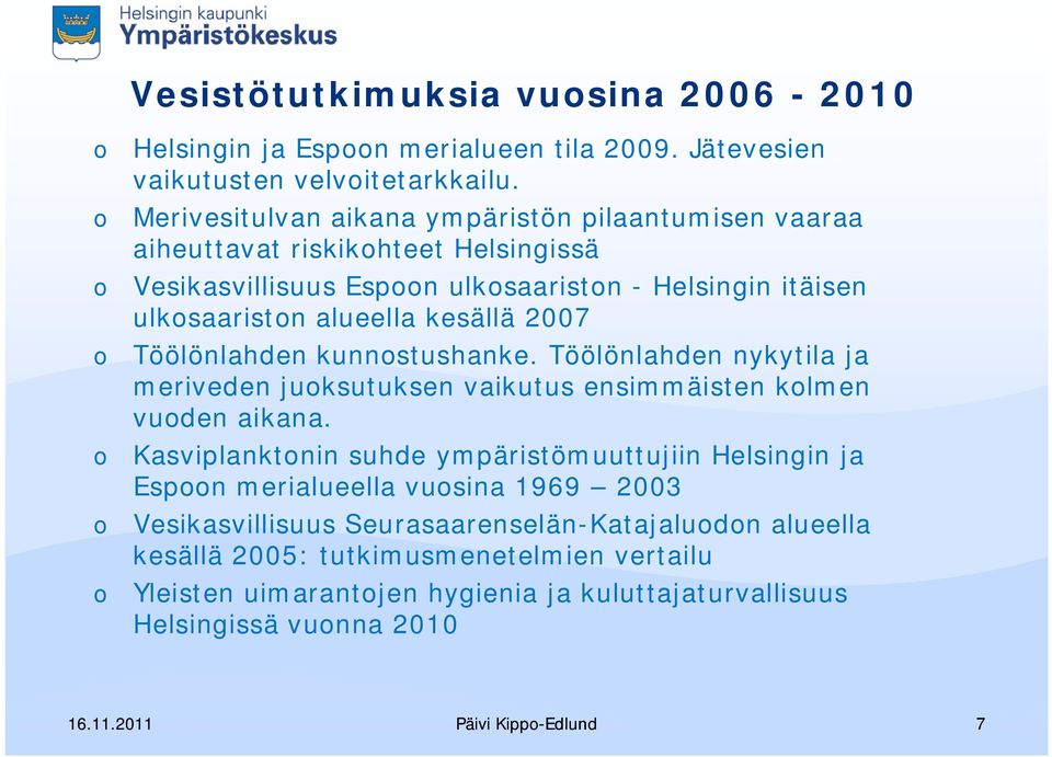 kesällä 2007 o Töölönlahden kunnostushanke. Töölönlahden nykytila ja meriveden juoksutuksen vaikutus ensimmäisten kolmen vuoden aikana.