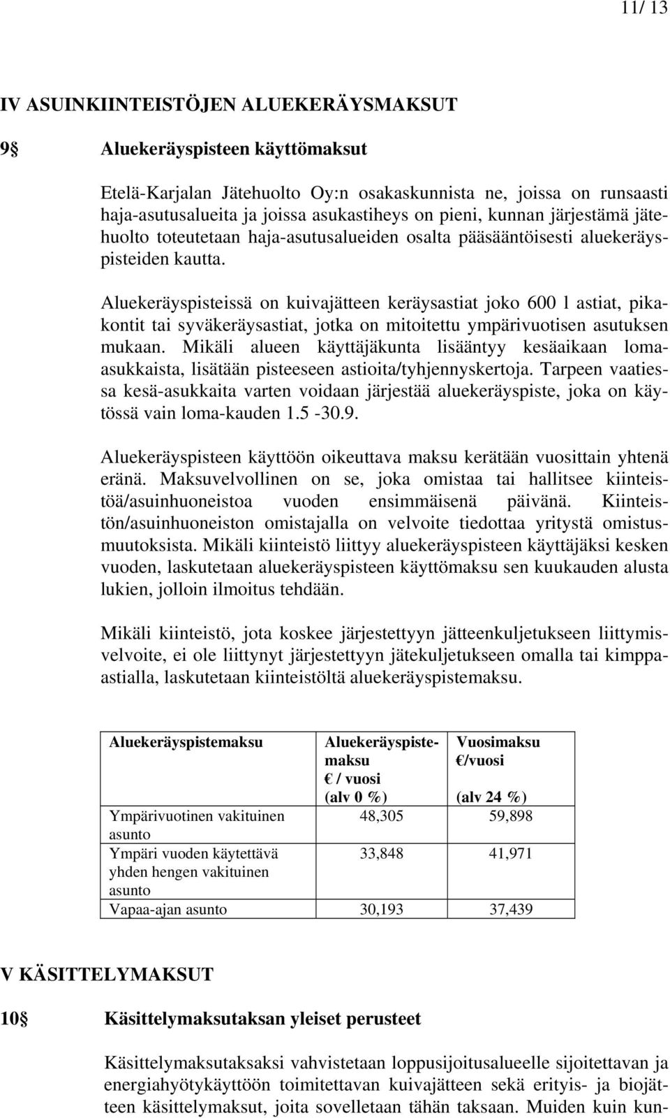 Aluekeräyspisteissä on kuivajätteen keräysastiat joko 600 l astiat, pikakontit tai syväkeräysastiat, jotka on mitoitettu ympärivuotisen asutuksen mukaan.