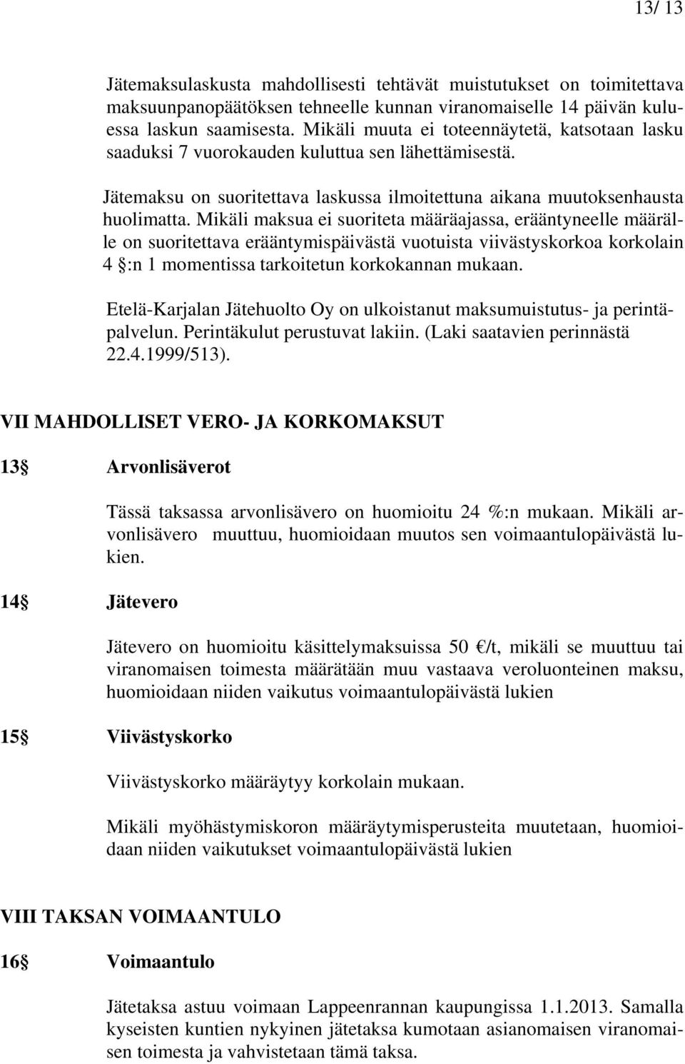 Mikäli maksua ei suoriteta määräajassa, erääntyneelle määrälle on suoritettava erääntymispäivästä vuotuista viivästyskorkoa korkolain 4 :n 1 momentissa tarkoitetun korkokannan mukaan.