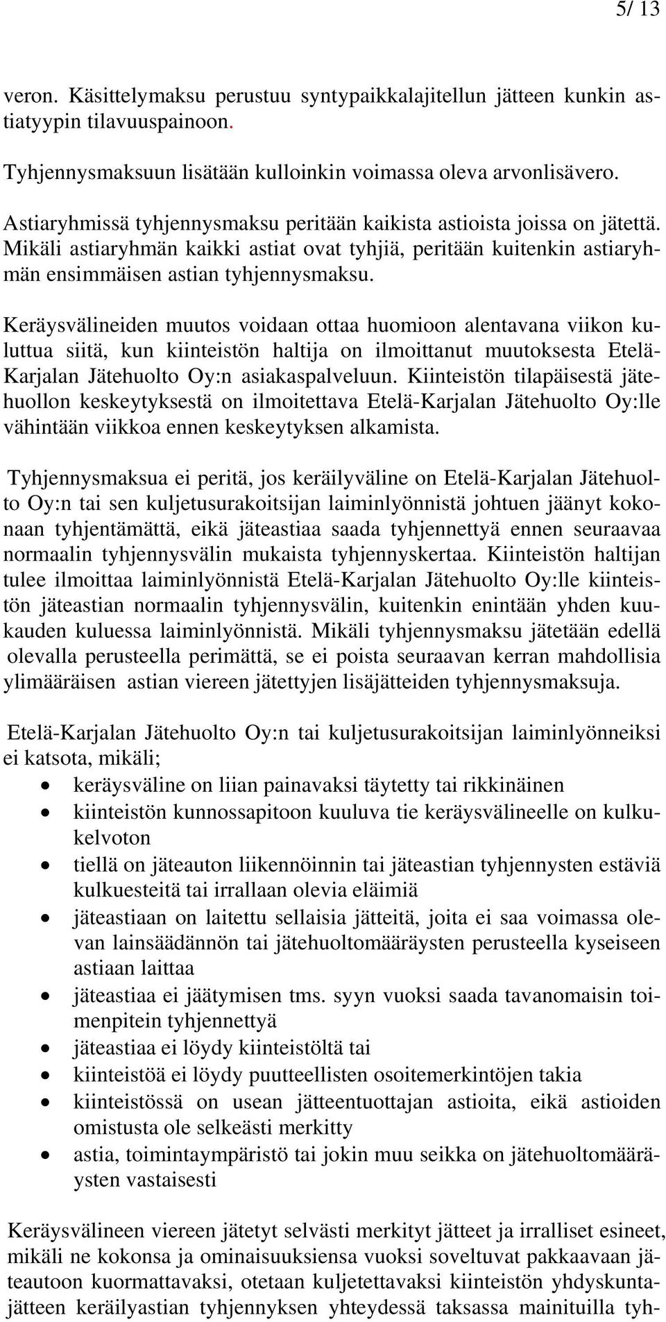 Keräysvälineiden muutos voidaan ottaa huomioon alentavana viikon kuluttua siitä, kun kiinteistön haltija on ilmoittanut muutoksesta Etelä- Karjalan Jätehuolto Oy:n asiakaspalveluun.