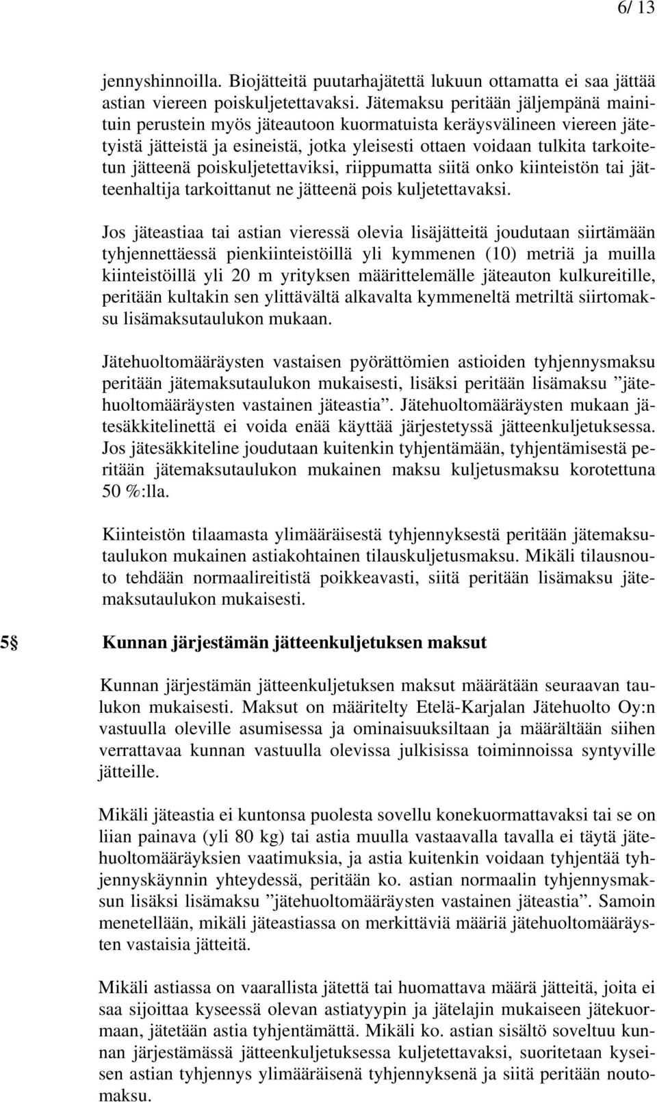 poiskuljetettaviksi, riippumatta siitä onko kiinteistön tai jätteenhaltija tarkoittanut ne jätteenä pois kuljetettavaksi.