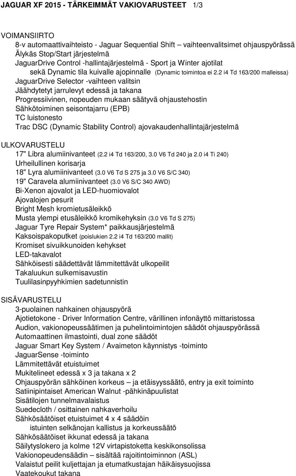 2 i4 Td 163/200 malleissa) JaguarDrive Selector -vaihteen valitsin Jäähdytetyt jarrulevyt edessä ja takana Progressiivinen, nopeuden mukaan säätyvä ohjaustehostin Sähkötoiminen seisontajarru (EPB) TC