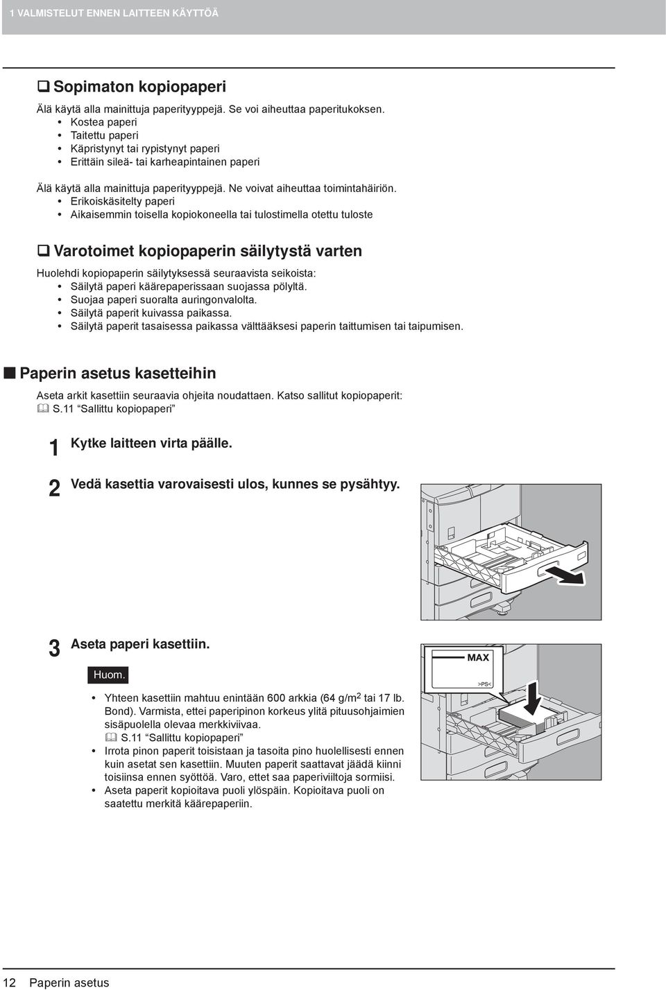 Erikoiskäsitelty paperi Aikaisemmin toisella kopiokoneella tai tulostimella otettu tuloste Varotoimet kopiopaperin säilytystä varten Huolehdi kopiopaperin säilytyksessä seuraavista seikoista: Säilytä