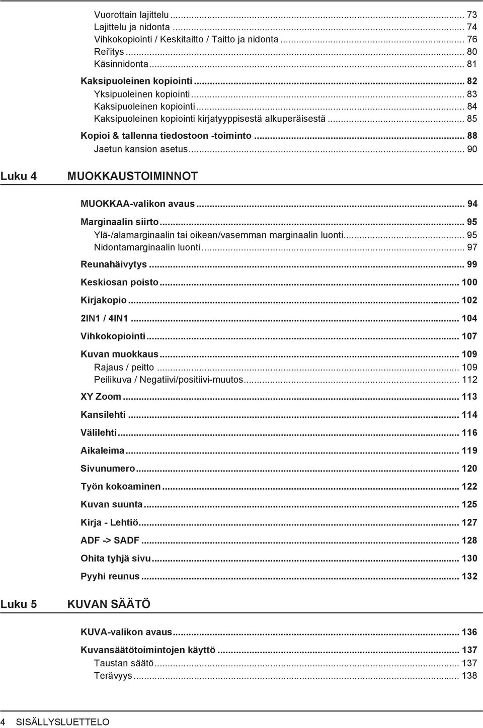 .. 90 Luku 4 MUOKKAUSTOIMINNOT MUOKKAA-valikon avaus... 94 Marginaalin siirto... 95 Ylä-/alamarginaalin tai oikean/vasemman marginaalin luonti... 95 Nidontamarginaalin luonti... 97 Reunahäivytys.