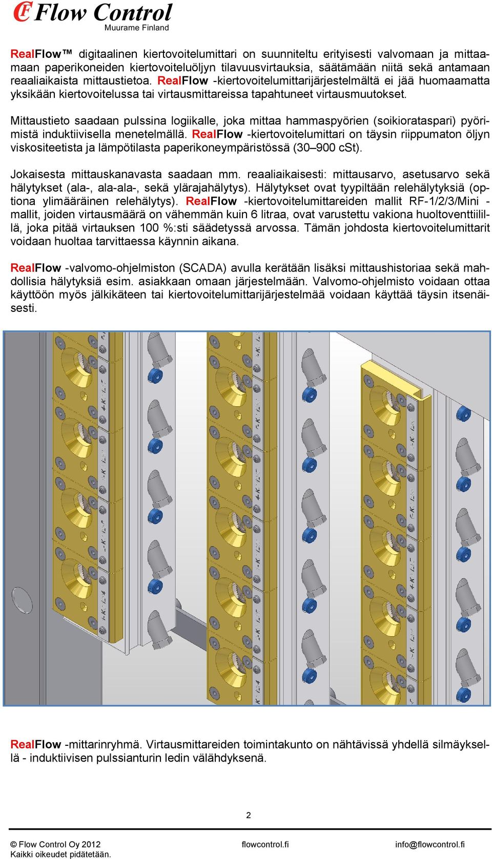 Mittaustieto saadaan pulssina logiikalle, joka mittaa hammaspyörien (soikiorataspari) pyörimistä induktiivisella menetelmällä.