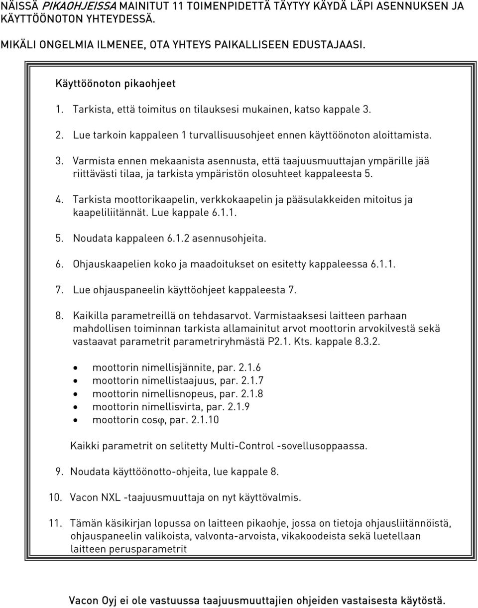 2. Lue tarkoin kappaleen 1 turvallisuusohjeet ennen käyttöönoton aloittamista. 3.