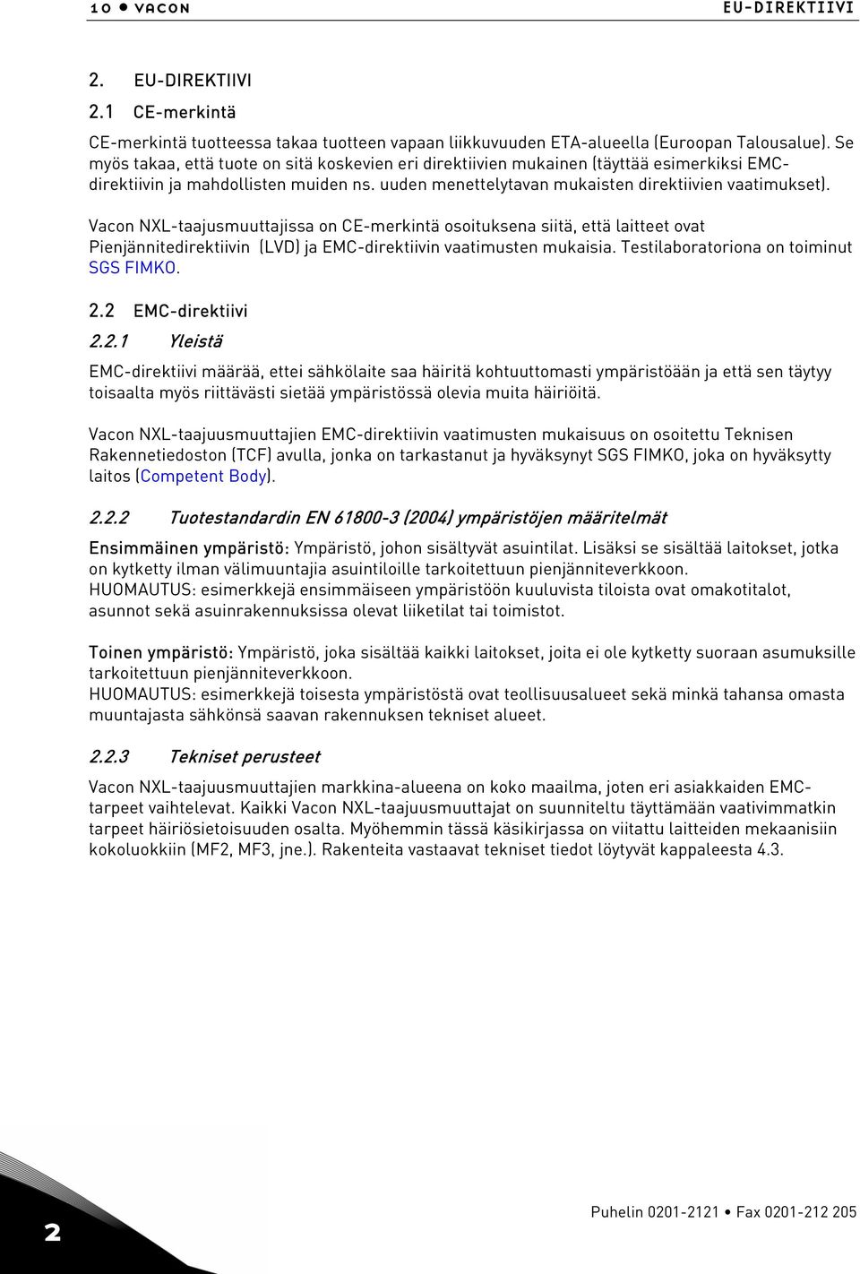 Vacon NXL-taajusmuuttajissa on CE-merkintä osoituksena siitä, että laitteet ovat Pienjännitedirektiivin (LVD) ja EMC-direktiivin vaatimusten mukaisia. Testilaboratoriona on toiminut SGS FIMKO. 2.