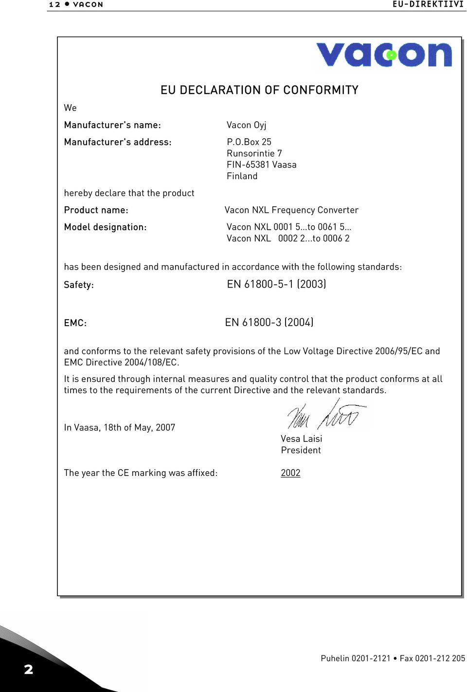 ..to 0006 2 has been designed and manufactured in accordance with the following standards: Safety: EN 61800-5-1 (2003) EMC: EN 61800-3 (2004) and conforms to the relevant safety provisions of the Low