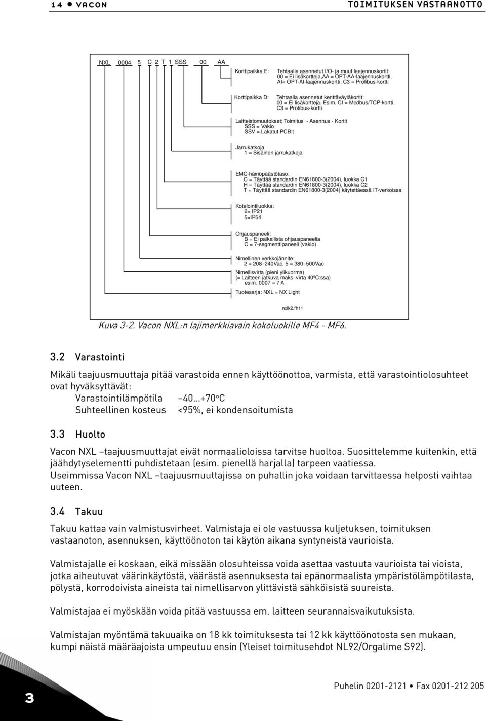 CI = Modbus/TCP-kortti, C3 = Profibus-kortti Laitteistomuutokset; Toimitus - Asennus - Kortit SSS = Vakio SSV = Lakatut PCB:t Jarrukatkoja 1 = Sisäinen jarrukatkoja EMC-häiriöpäästötaso: C = Täyttää