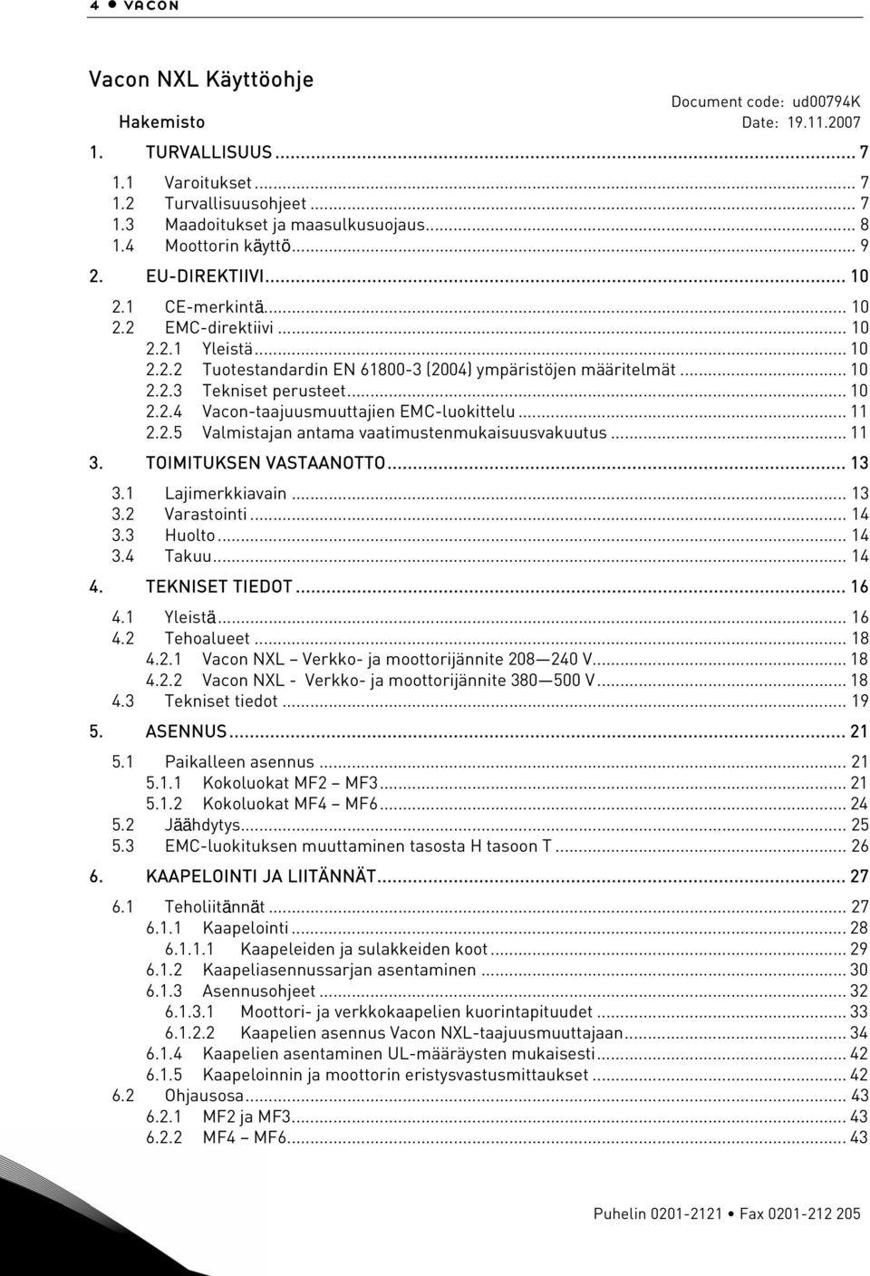 .. 10 2.2.4 Vacon-taajuusmuuttajien EMC-luokittelu... 11 2.2.5 Valmistajan antama vaatimustenmukaisuusvakuutus... 11 3. TOIMITUKSEN VASTAANOTTO... 13 3.1 Lajimerkkiavain... 13 3.2 Varastointi... 14 3.