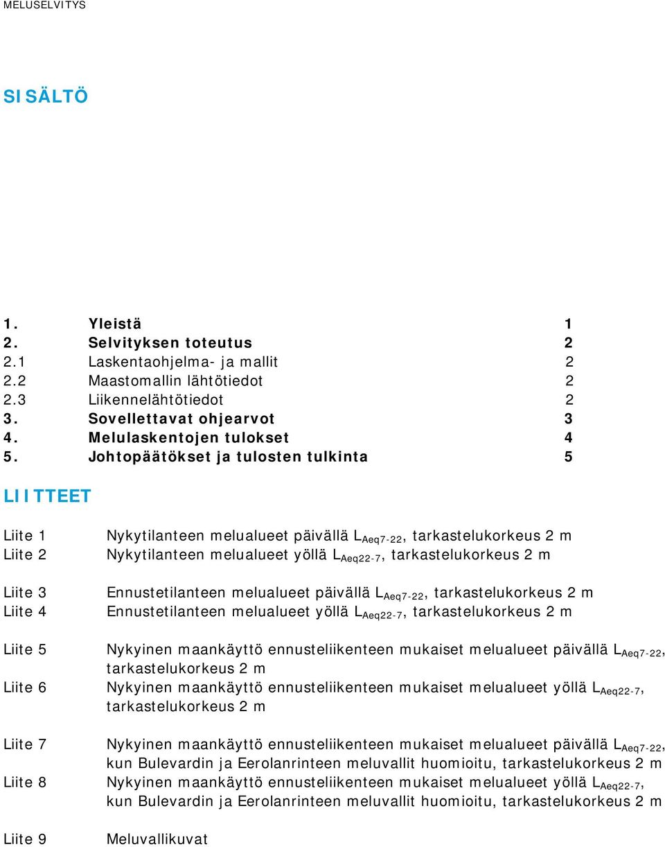 Johtopäätökset ja tulosten tulkinta 5 LTTEET Liite 1 Liite 2 Liite 3 Liite 4 Nykytilanteen melualueet päivällä L Aeq7-22, tarkastelukorkeus 2 m Nykytilanteen melualueet yöllä L Aeq22-7,