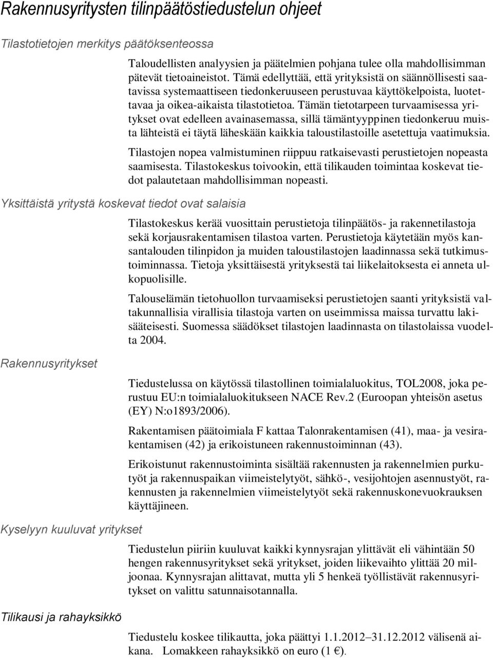 Tämä edellyttää, että yrityksistä on säännöllisesti saatavissa systemaattiseen tiedonkeruuseen perustuvaa käyttökelpoista, luotettavaa ja oikea-aikaista tilastotietoa.