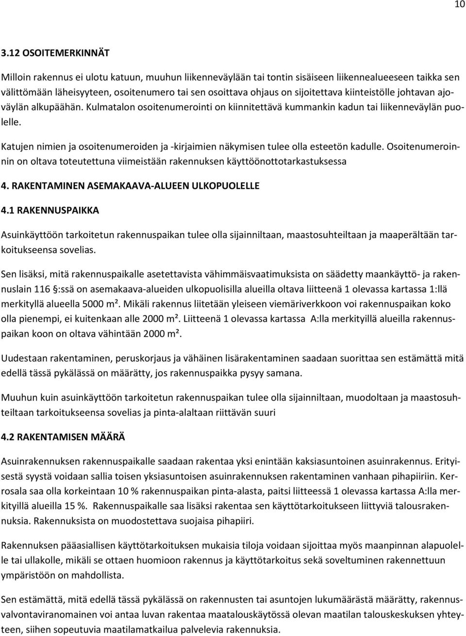 Katujen nimien ja osoitenumeroiden ja -kirjaimien näkymisen tulee olla esteetön kadulle. Osoitenumeroinnin on oltava toteutettuna viimeistään rakennuksen käyttöönottotarkastuksessa 4.
