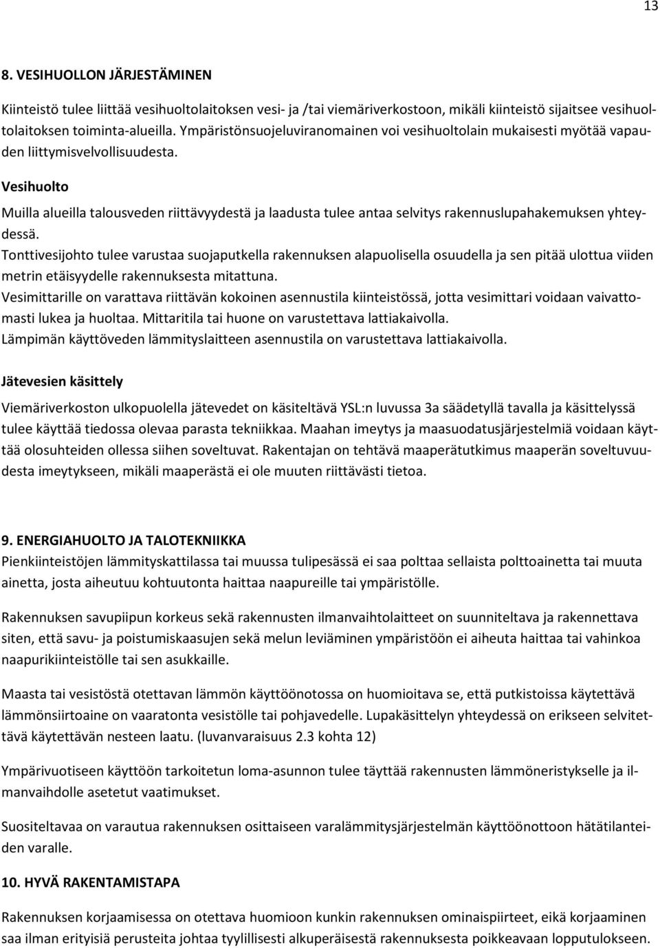 Vesihuolto Muilla alueilla talousveden riittävyydestä ja laadusta tulee antaa selvitys rakennuslupahakemuksen yhteydessä.