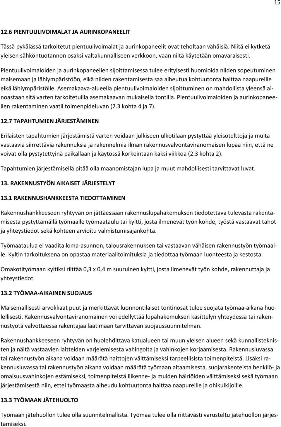 Pientuulivoimaloiden ja aurinkopaneelien sijoittamisessa tulee erityisesti huomioida niiden sopeutuminen maisemaan ja lähiympäristöön, eikä niiden rakentamisesta saa aiheutua kohtuutonta haittaa