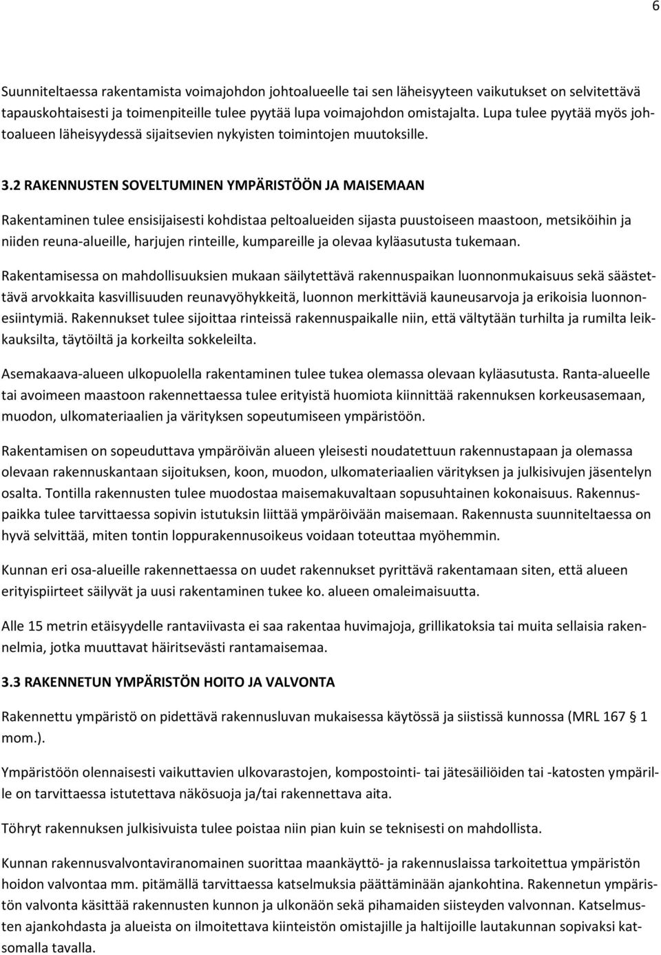 2 RAKENNUSTEN SOVELTUMINEN YMPÄRISTÖÖN JA MAISEMAAN Rakentaminen tulee ensisijaisesti kohdistaa peltoalueiden sijasta puustoiseen maastoon, metsiköihin ja niiden reuna-alueille, harjujen rinteille,