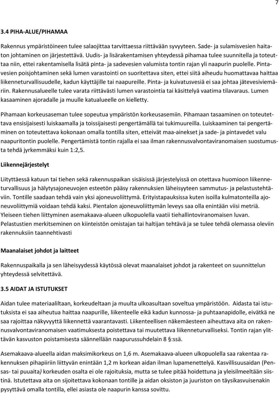 Pintavesien poisjohtaminen sekä lumen varastointi on suoritettava siten, ettei siitä aiheudu huomattavaa haittaa liikenneturvallisuudelle, kadun käyttäjille tai naapureille.