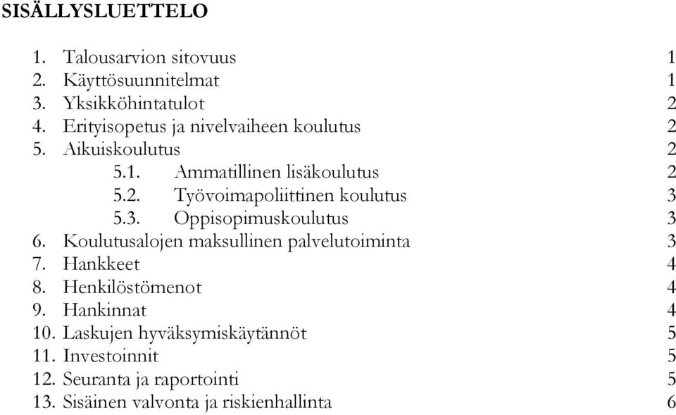 3. Oppisopimuskoulutus 3 6. Koulutusalojen maksullinen palvelutoiminta 3 7. Hankkeet 4 8. Henkilöstömenot 4 9.