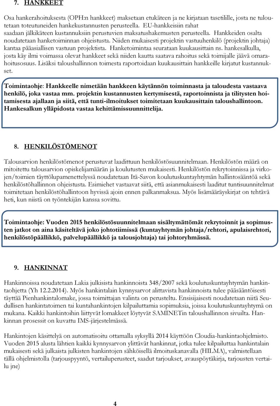 Niiden mukaisesti projektin vastuuhenkilö (projektin johtaja) kantaa pääasiallisen vastuun projektista. Hanketoimintaa seurataan kuukausittain ns.