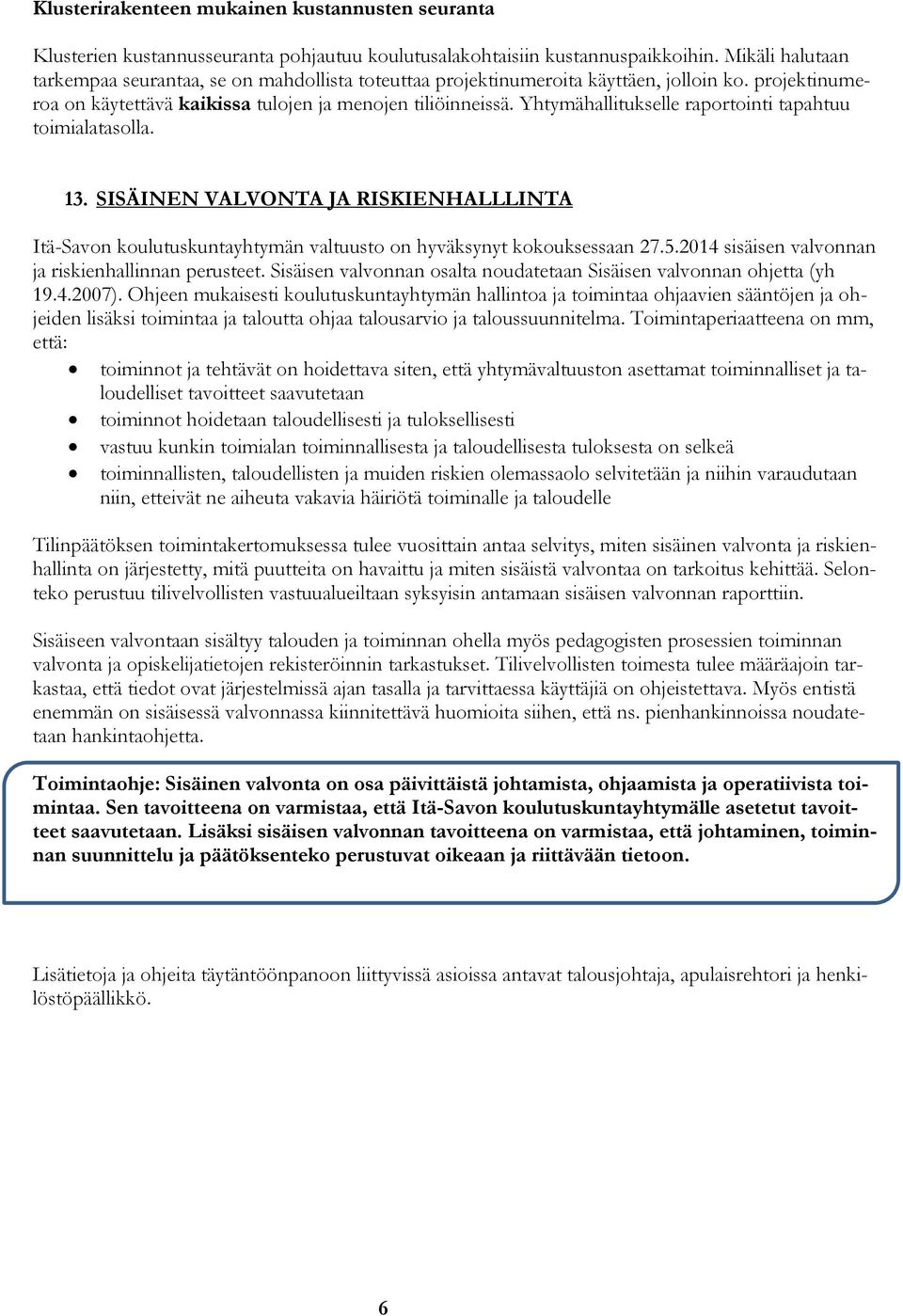 Yhtymähallitukselle raportointi tapahtuu toimialatasolla. 13. SISÄINEN VALVONTA JA RISKIENHALLLINTA Itä-Savon koulutuskuntayhtymän valtuusto on hyväksynyt kokouksessaan 27.5.