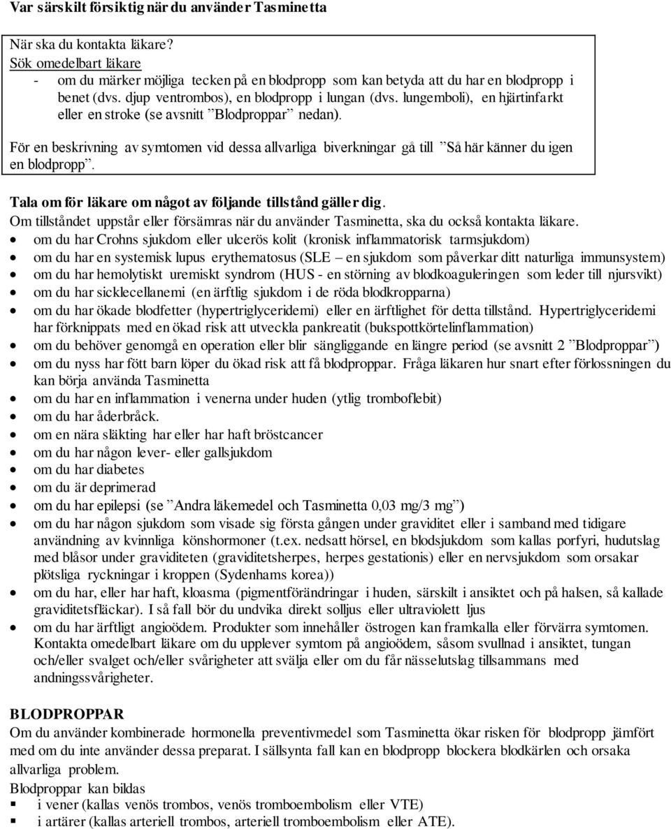 För en beskrivning av symtomen vid dessa allvarliga biverkningar gå till Så här känner du igen en blodpropp. Tala om för läkare om något av följande tillstånd gäller dig.