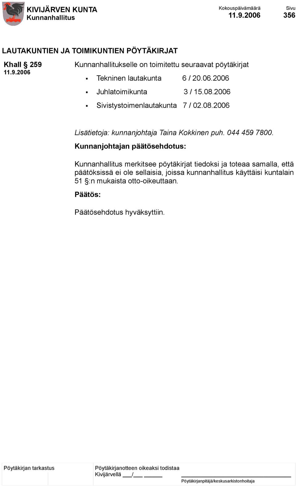 2006 Sivistystoimenlautakunta 7 / 02.08.2006 Lisätietoja: kunnanjohtaja Taina Kokkinen puh. 044 459 7800.